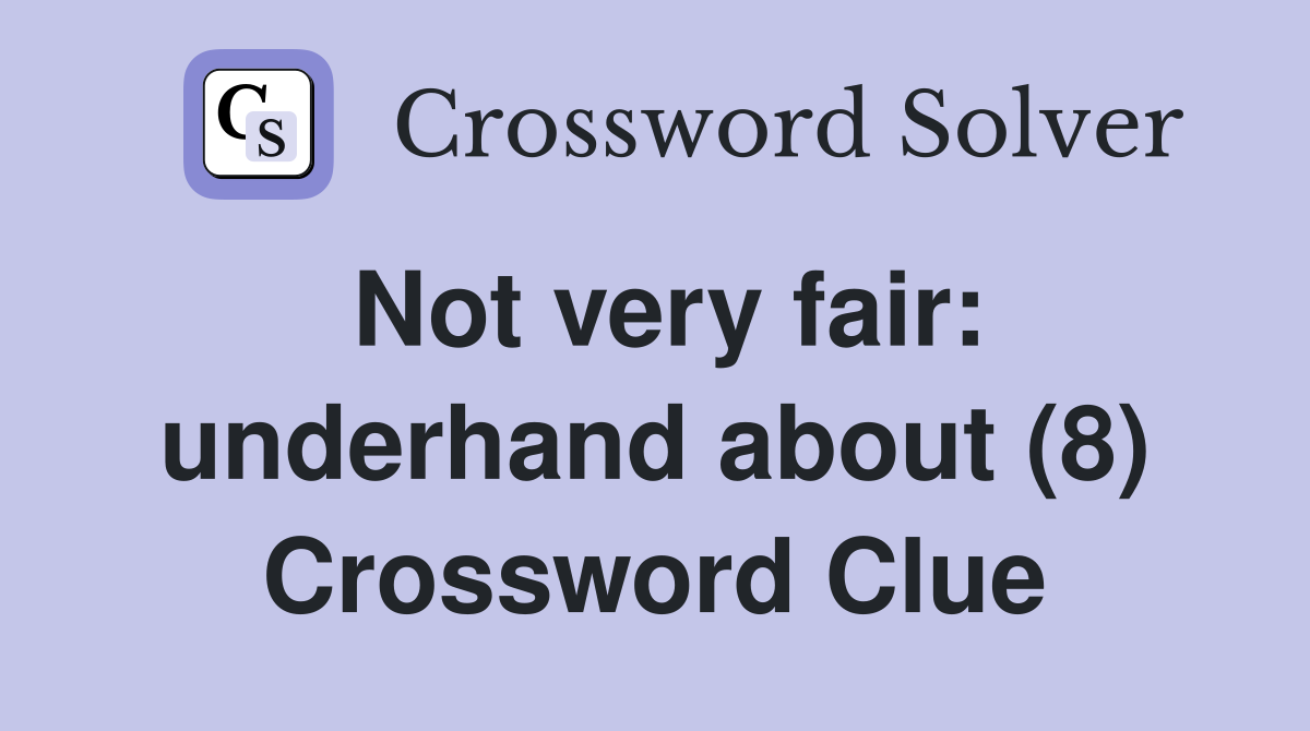 Not very fair: underhand about (8) Crossword Clue