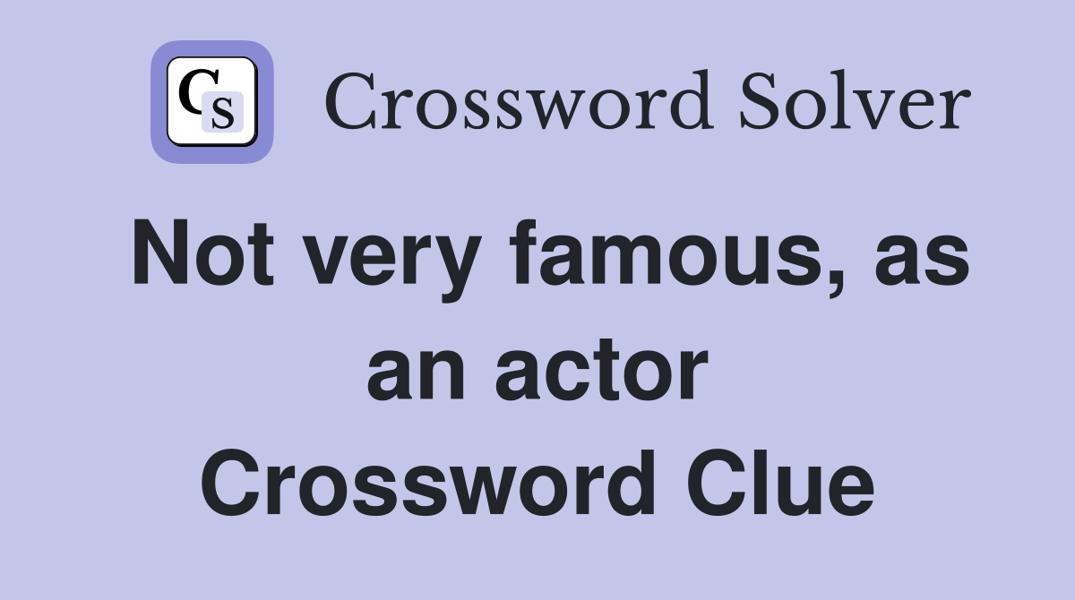 Not very famous, as an actor Crossword Clue