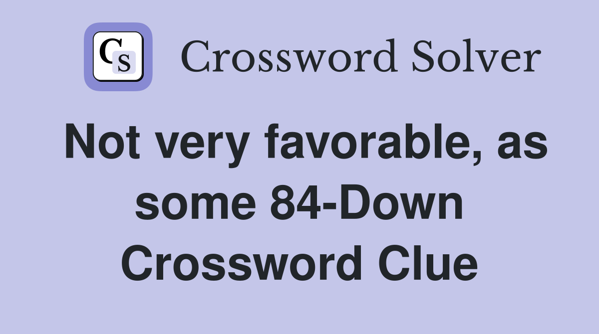 Not very favorable, as some 84-Down Crossword Clue