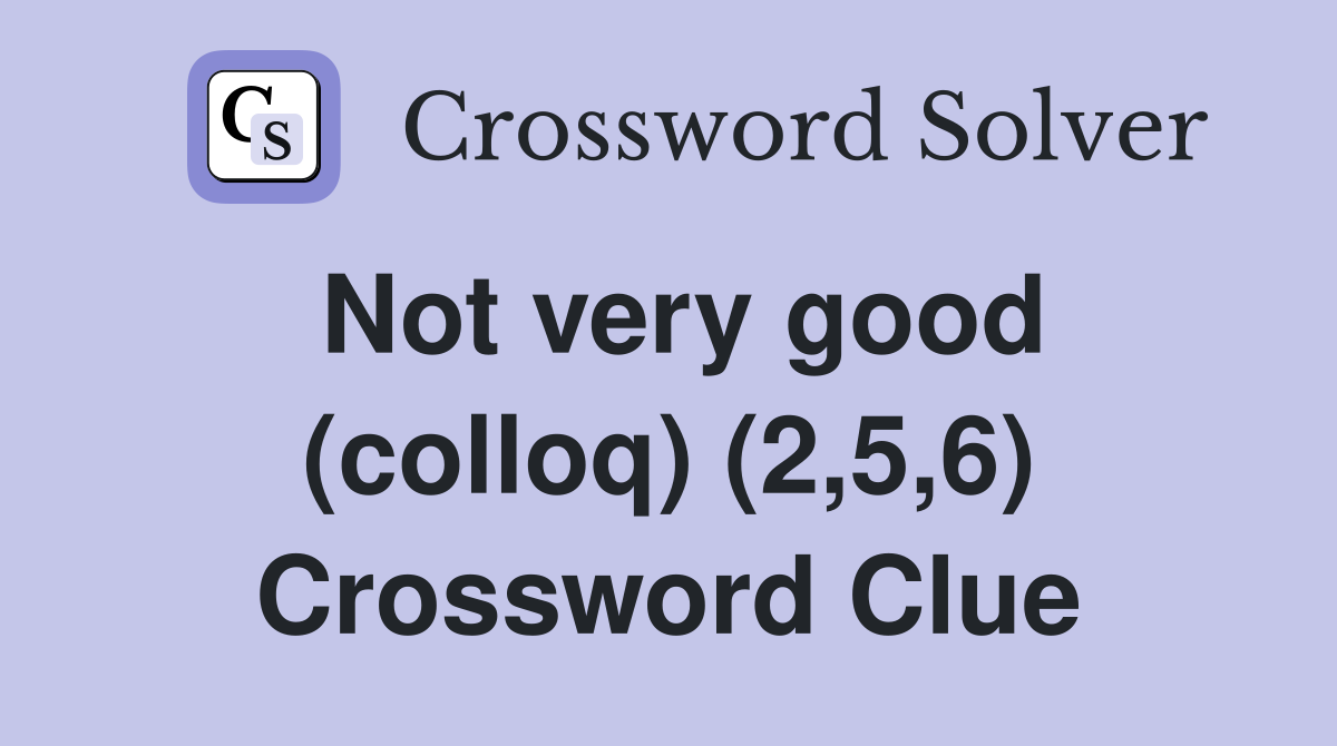 Not very good (colloq) (2,5,6) Crossword Clue