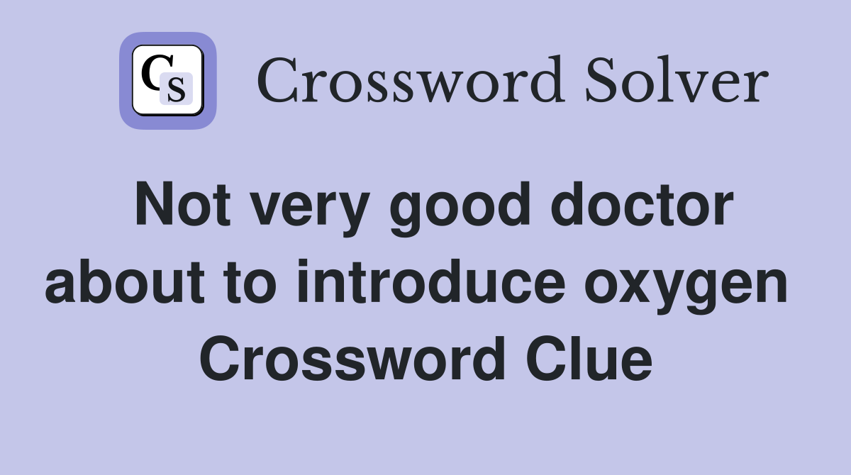 Not very good doctor about to introduce oxygen  Crossword Clue