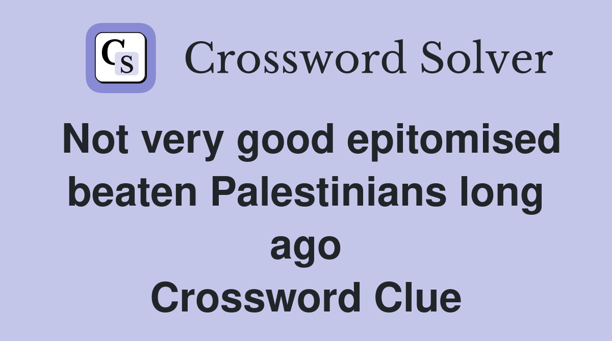 Not very good epitomised beaten Palestinians long ago Crossword Clue