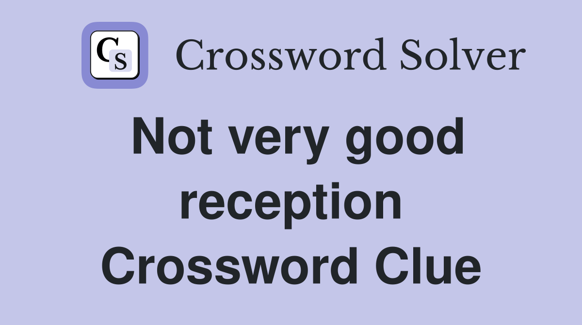 Not very good reception Crossword Clue