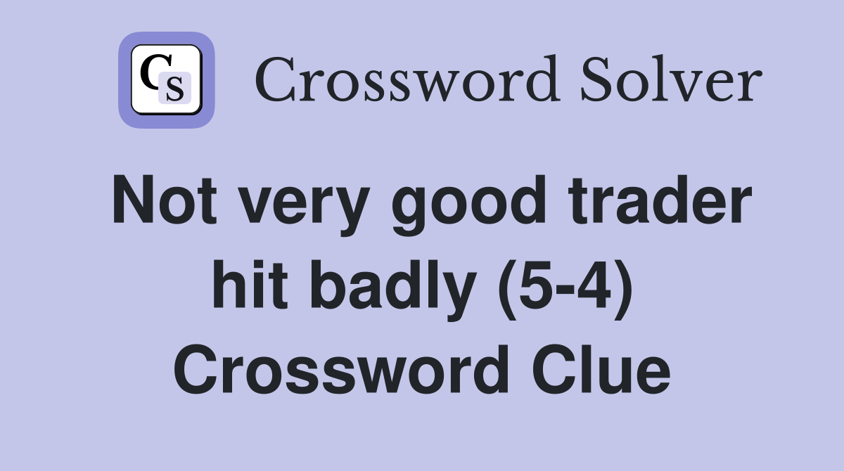 Not very good trader hit badly (5-4) Crossword Clue