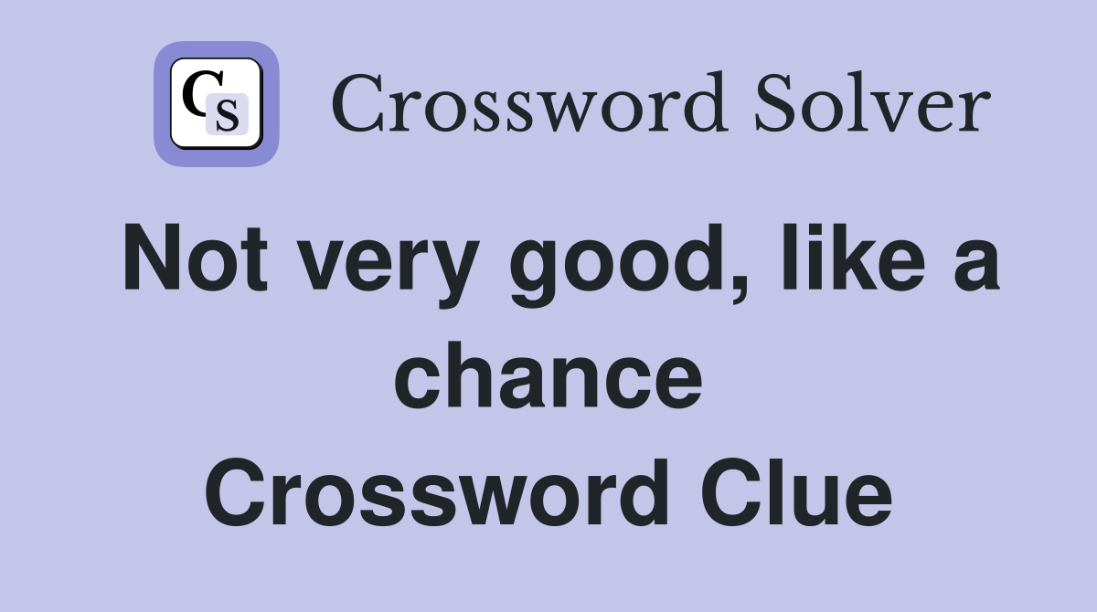 Not very good, like a chance Crossword Clue