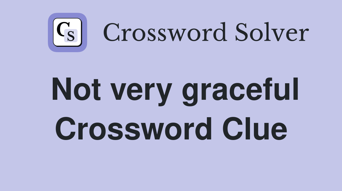 Not very graceful Crossword Clue