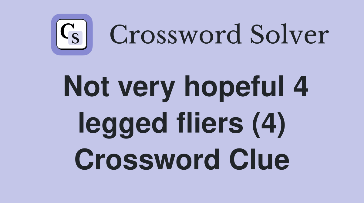 Not very hopeful 4 legged fliers (4) Crossword Clue