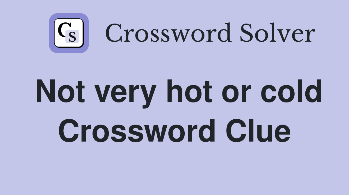 Not very hot or cold Crossword Clue