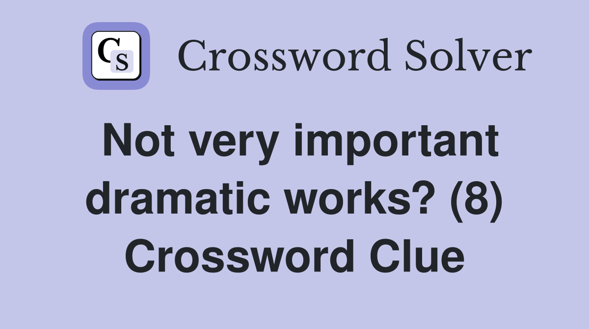 Not very important dramatic works? (8) Crossword Clue