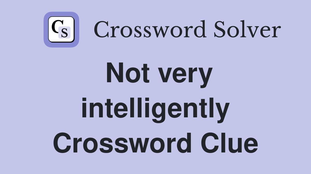 Not very intelligently Crossword Clue