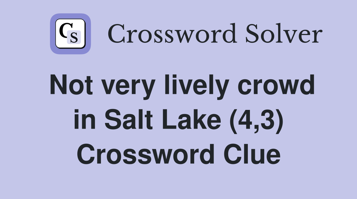 Not very lively crowd in Salt Lake (4,3) Crossword Clue