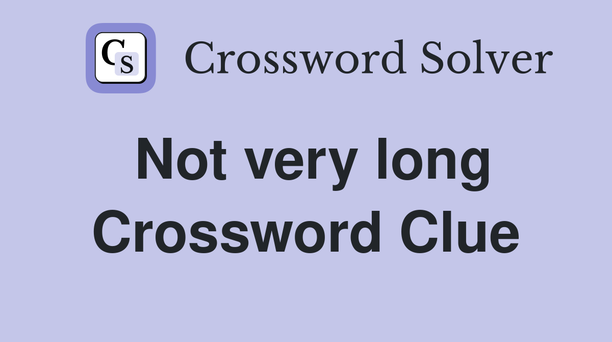 Not very long Crossword Clue