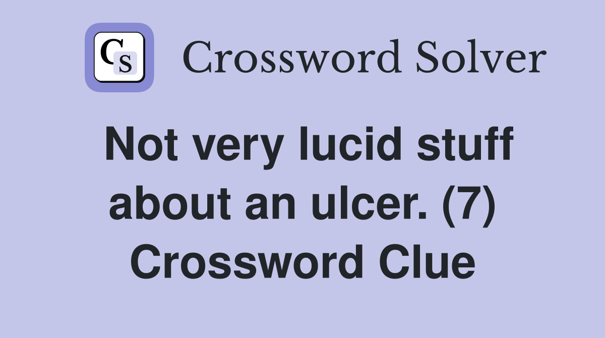 Not very lucid stuff about an ulcer. (7) Crossword Clue