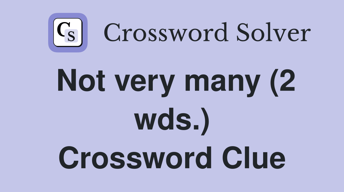 Not very many (2 wds.) Crossword Clue