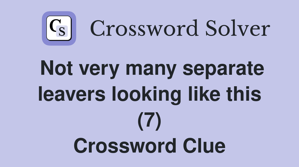 Not very many separate leavers looking like this (7) Crossword Clue