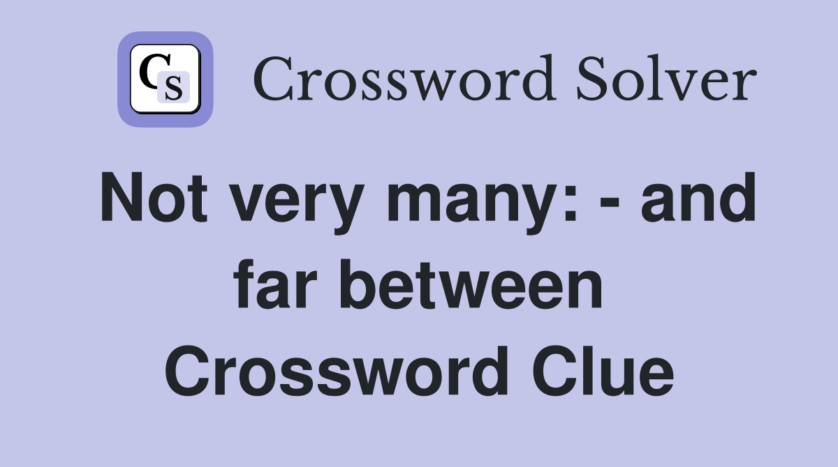 Not very many: - and far between Crossword Clue
