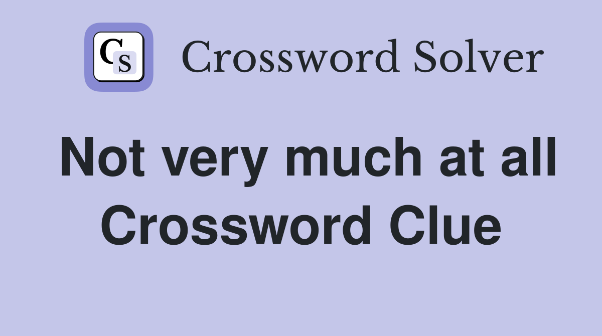 Not very much at all Crossword Clue