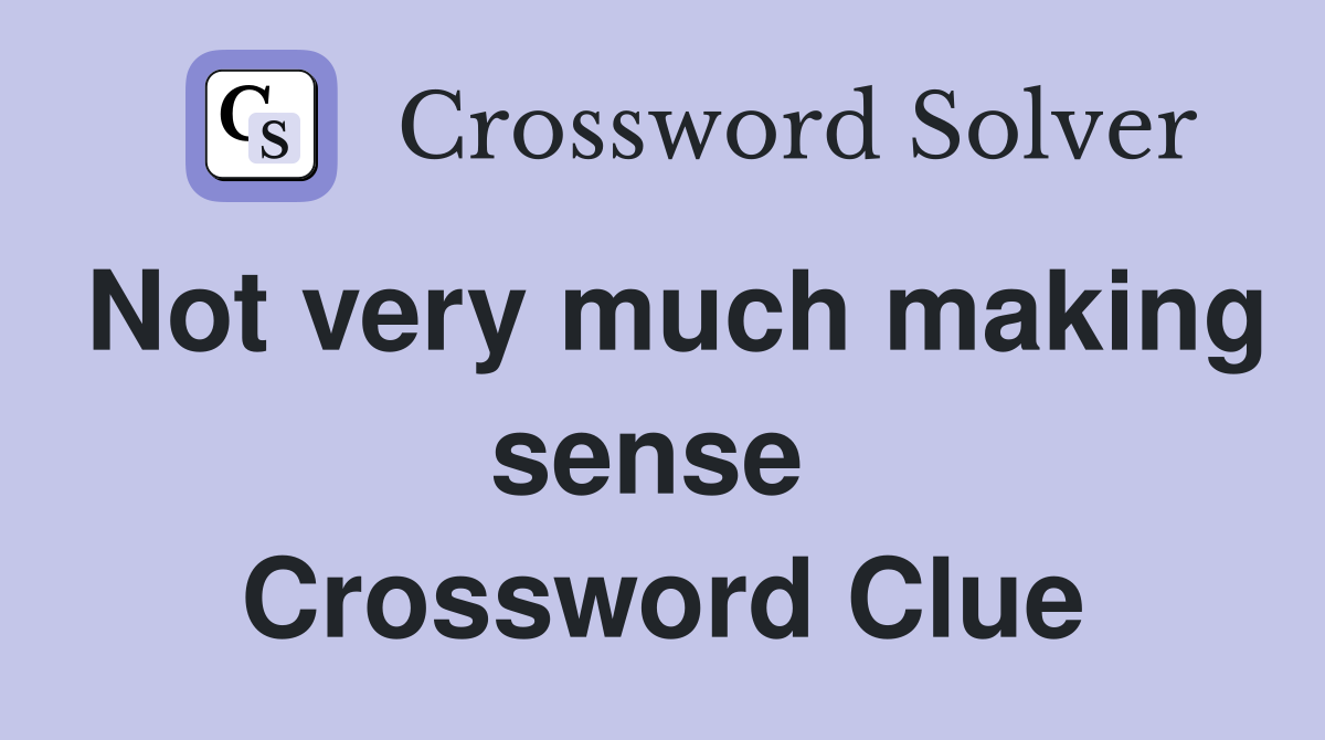 Not very much making sense  Crossword Clue