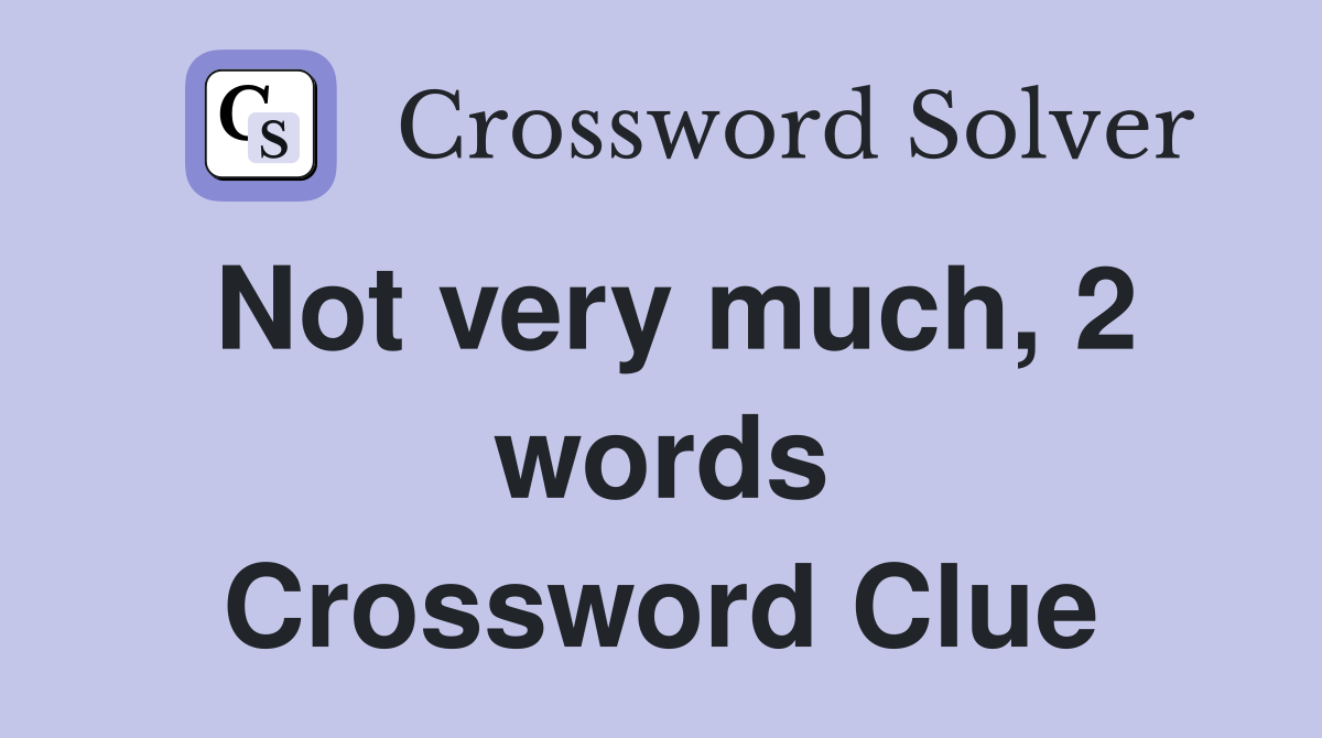Not very much, 2 words Crossword Clue