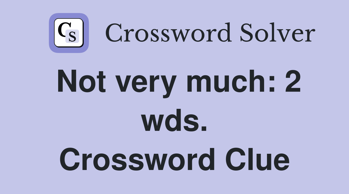 Not very much: 2 wds. Crossword Clue