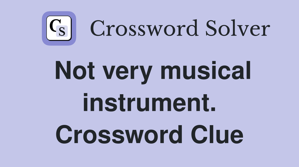 Not very musical instrument. Crossword Clue