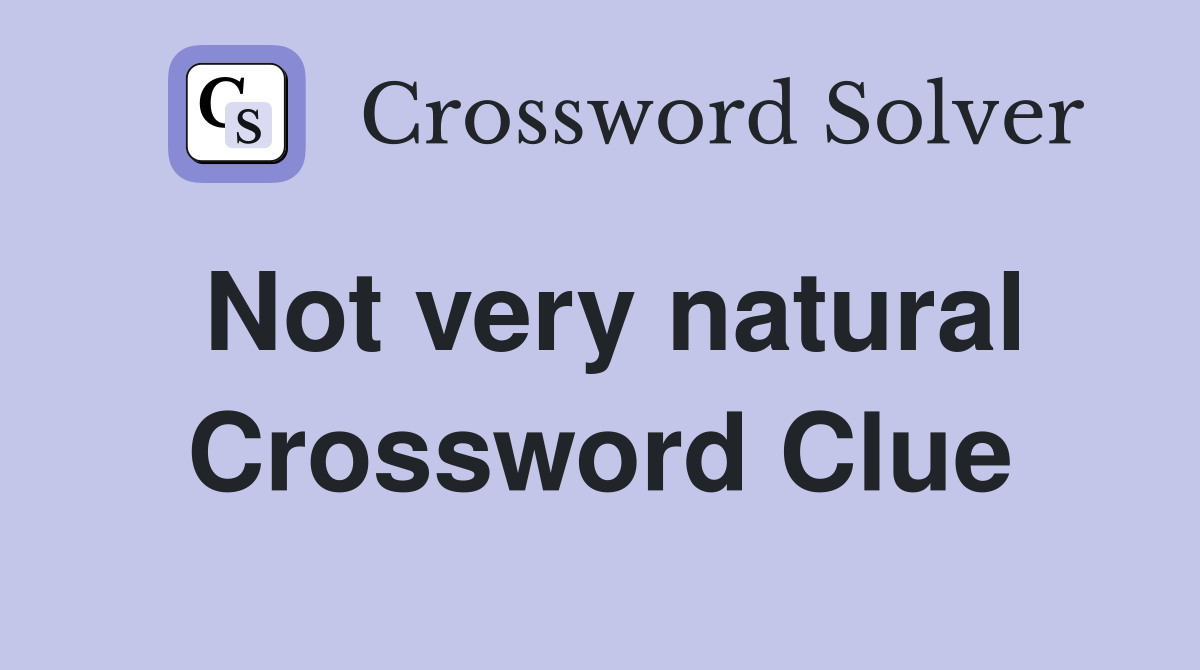 Not very natural Crossword Clue