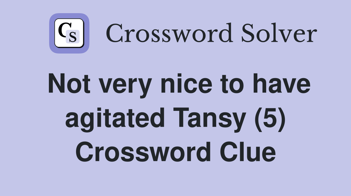 Not very nice to have agitated Tansy (5) Crossword Clue