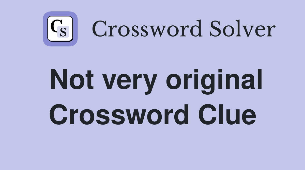 Not very original Crossword Clue