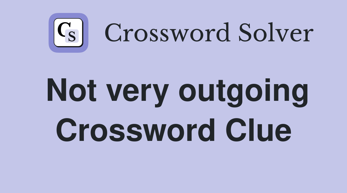 Not very outgoing Crossword Clue