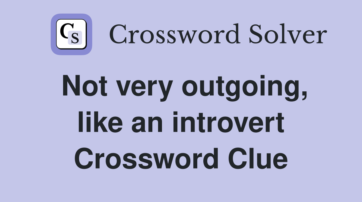 Not very outgoing, like an introvert Crossword Clue