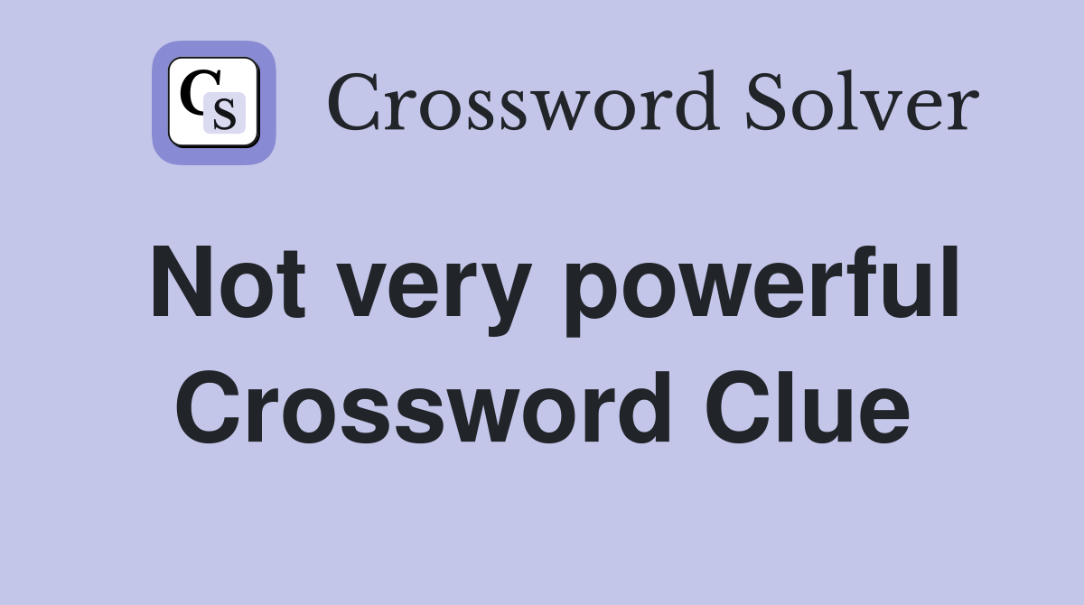Not very powerful Crossword Clue