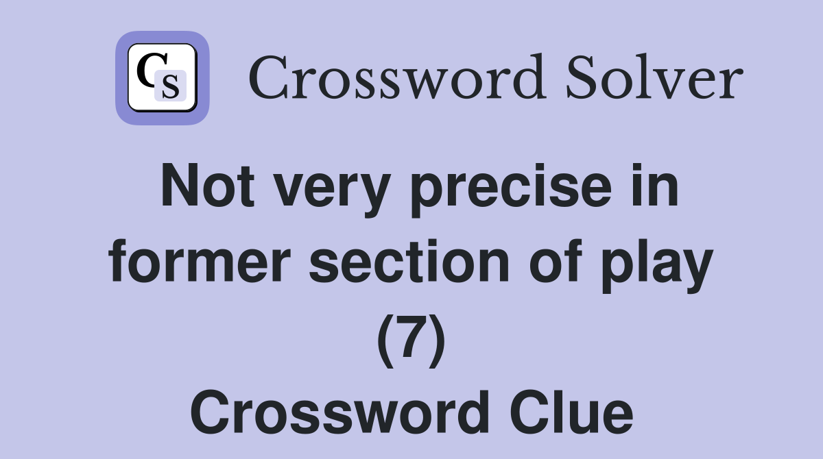 Not very precise in former section of play (7) Crossword Clue