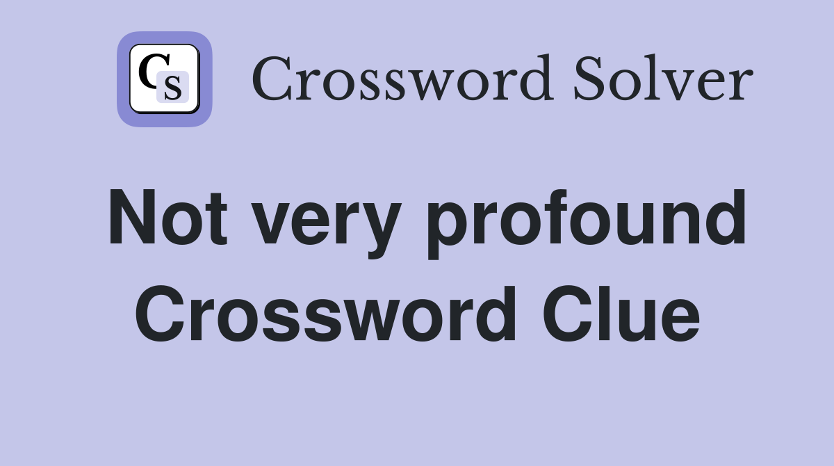 Not very profound Crossword Clue