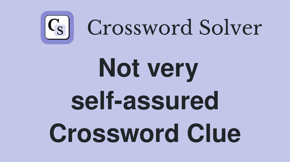 Not very self-assured Crossword Clue