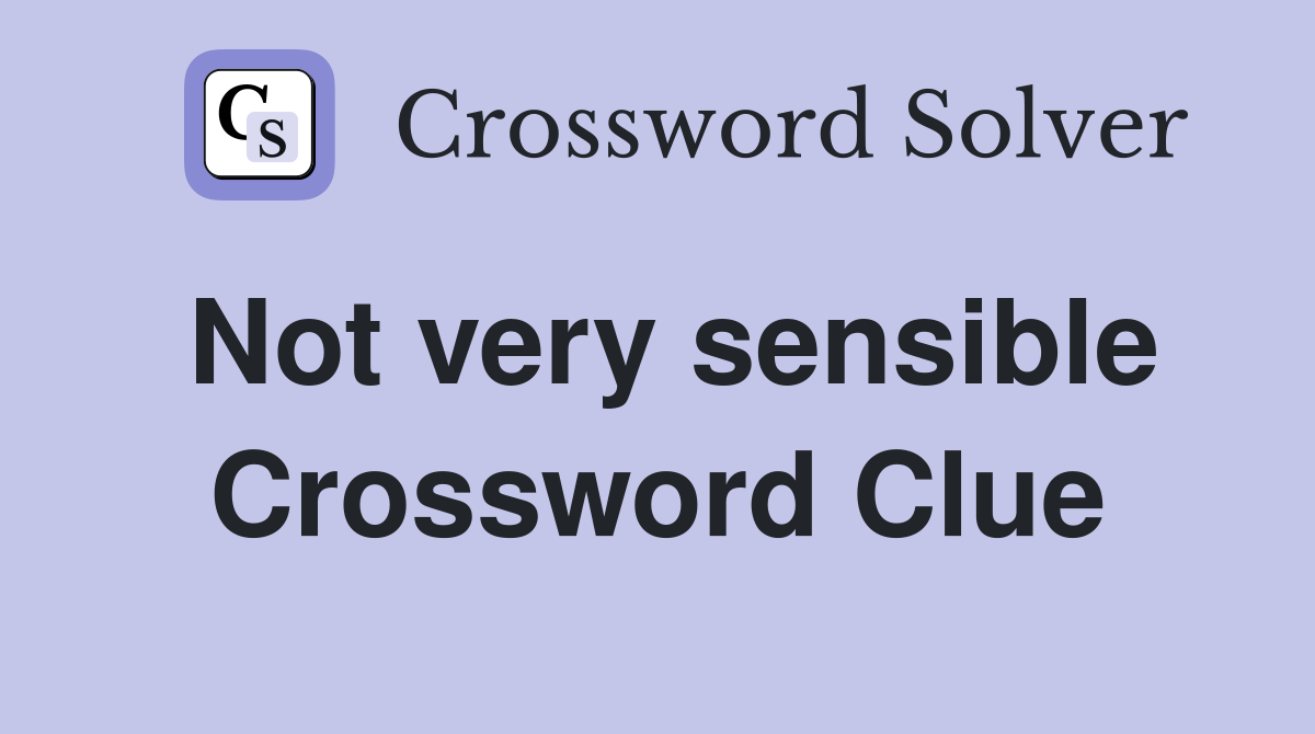 Not very sensible Crossword Clue
