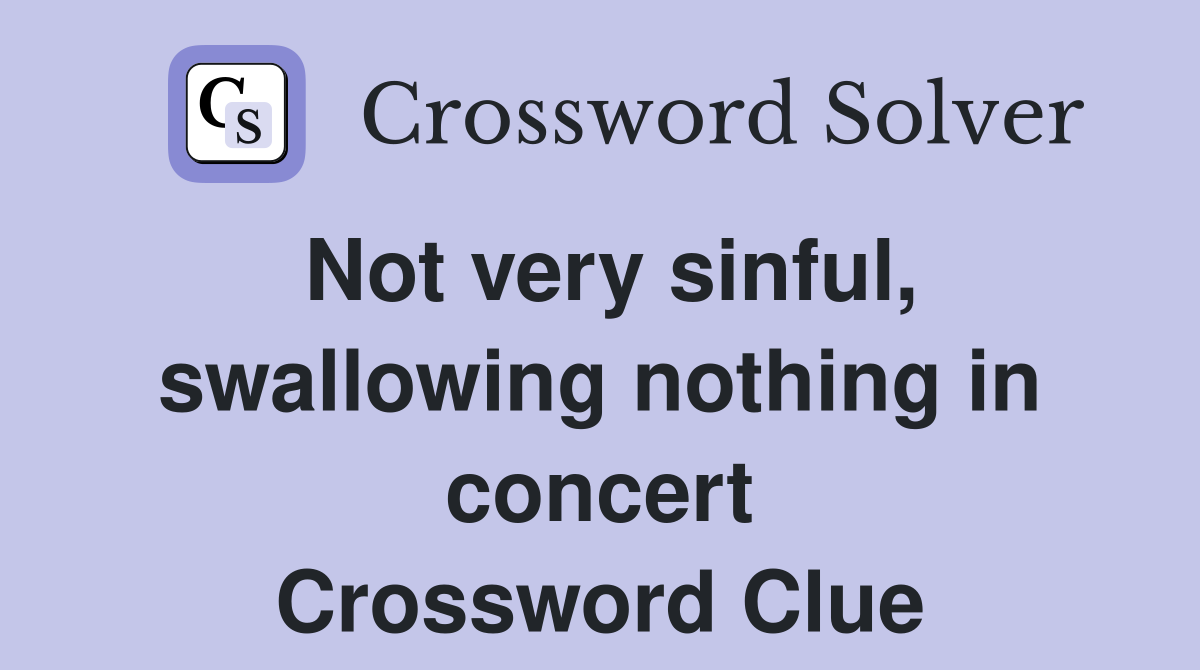 Not very sinful, swallowing nothing in concert Crossword Clue