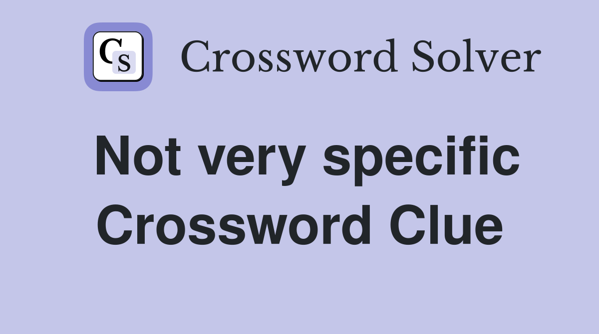 Not very specific Crossword Clue