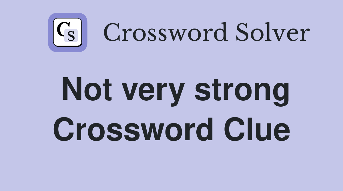 Not very strong Crossword Clue