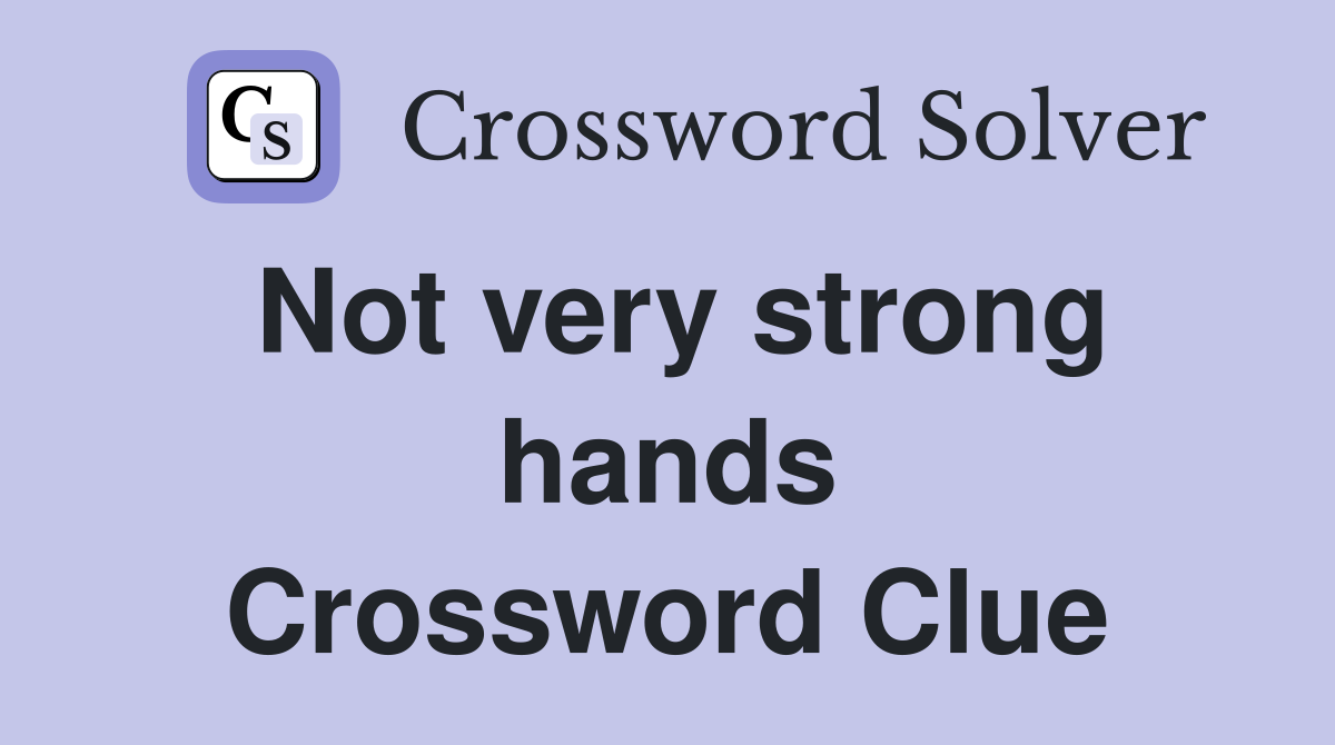 Not very strong hands Crossword Clue