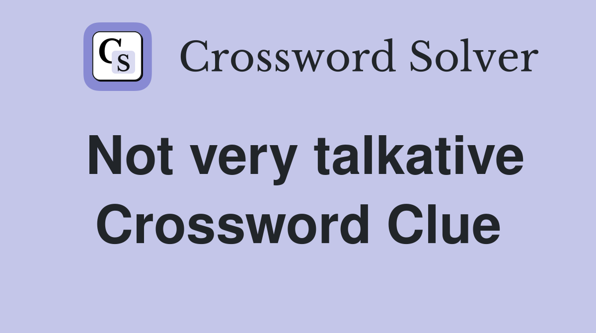 Not very talkative Crossword Clue