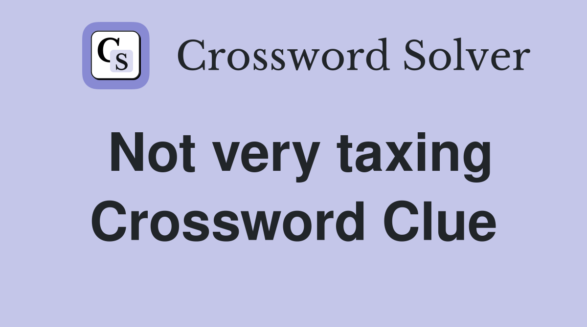 Not very taxing Crossword Clue