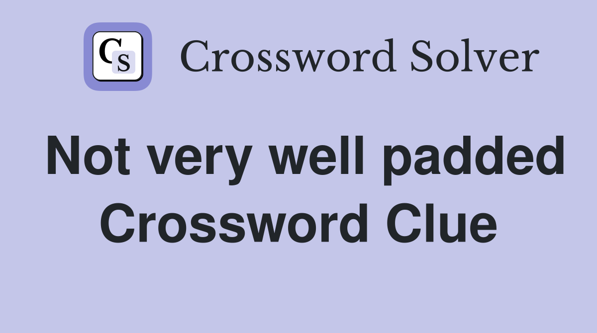 Not very well padded Crossword Clue