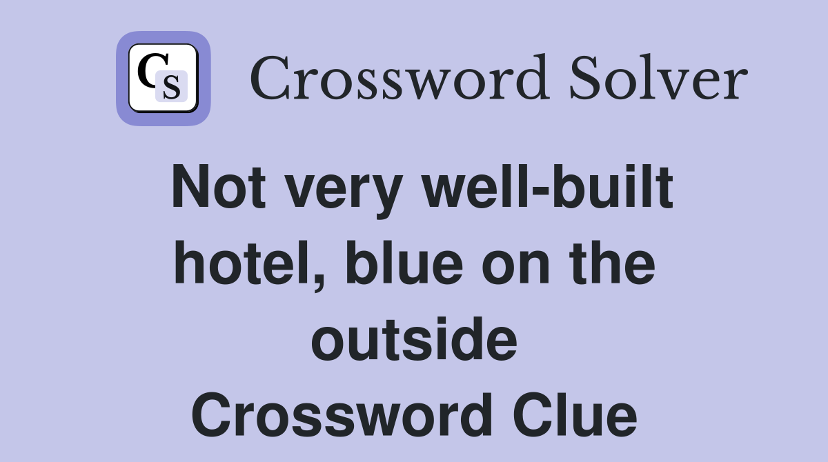 Not very well-built hotel, blue on the outside Crossword Clue