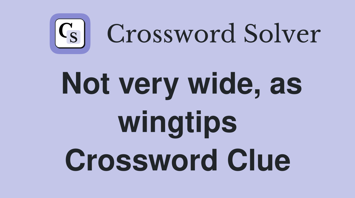 Not very wide, as wingtips Crossword Clue