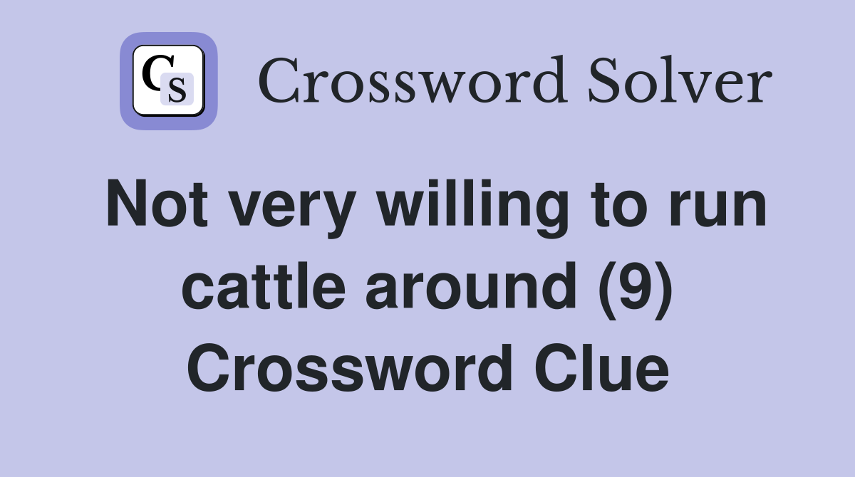 Not very willing to run cattle around (9) Crossword Clue