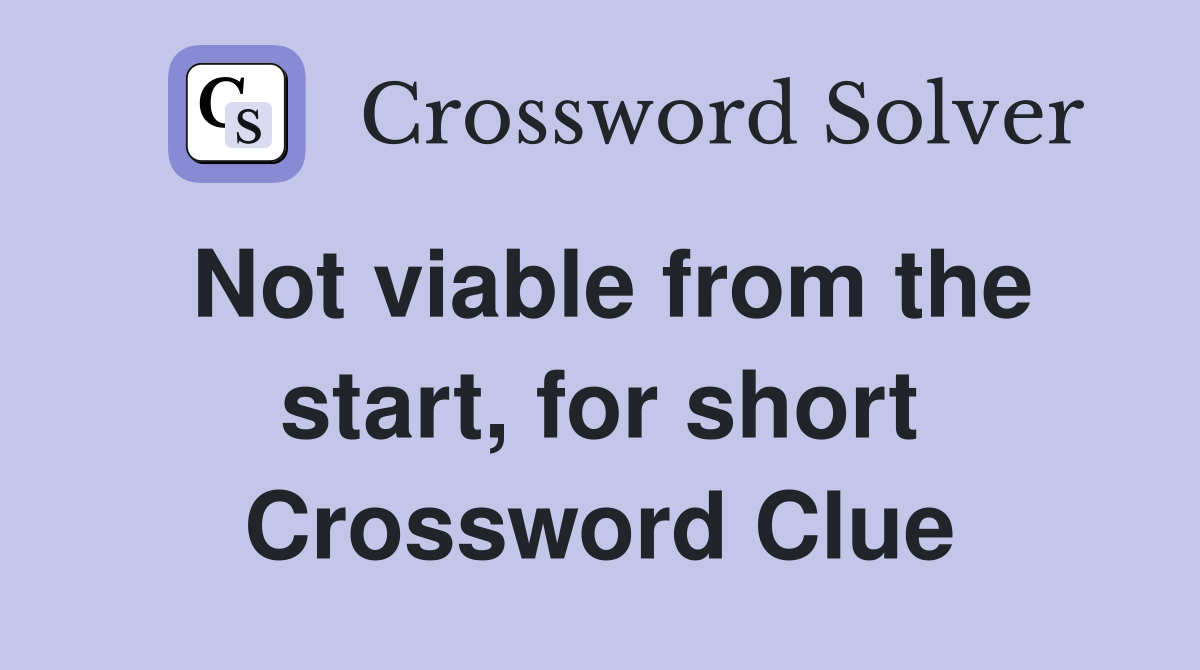 Not viable from the start, for short Crossword Clue