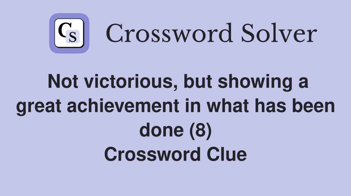 Not victorious, but showing a great achievement in what has been done (8) Crossword Clue