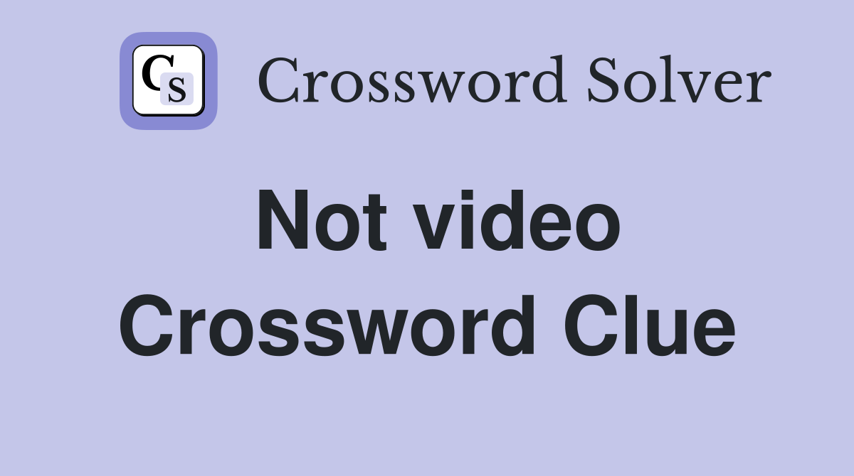 Not video Crossword Clue