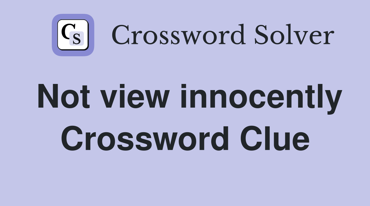 Not view innocently Crossword Clue