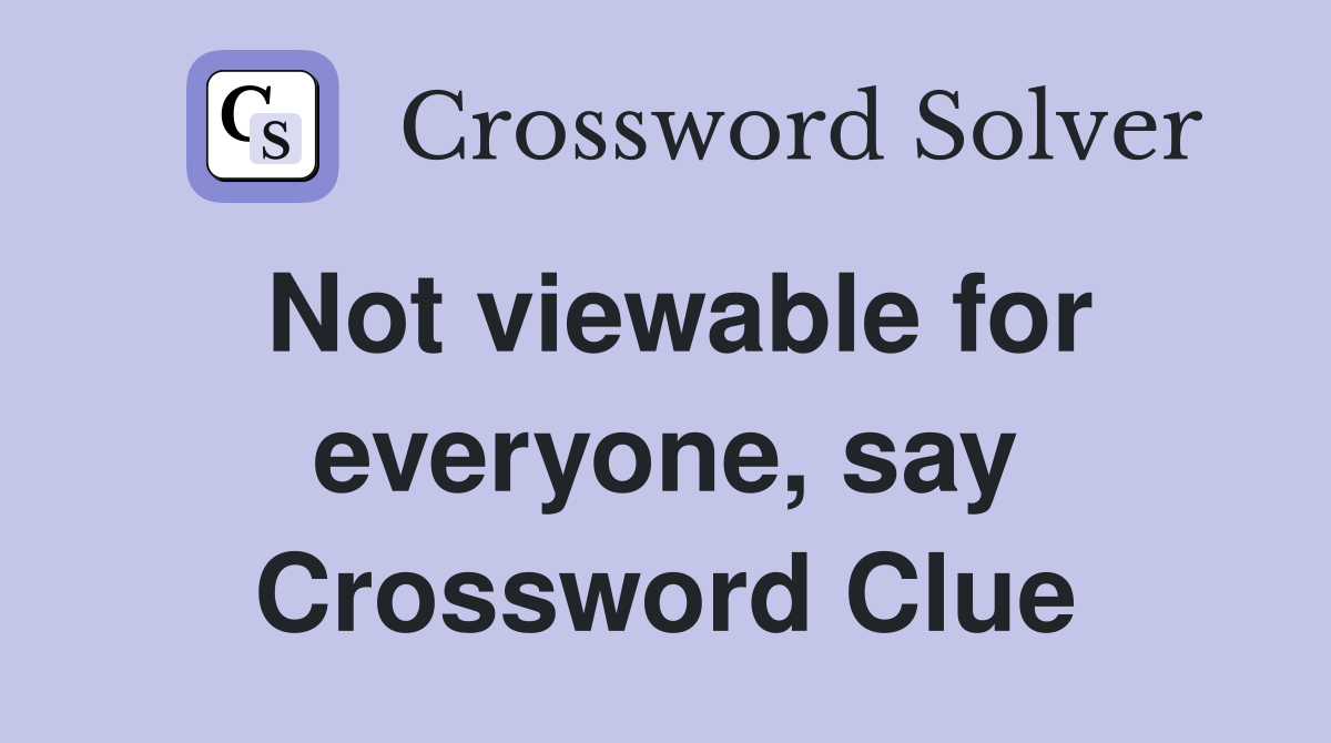 Not viewable for everyone, say Crossword Clue